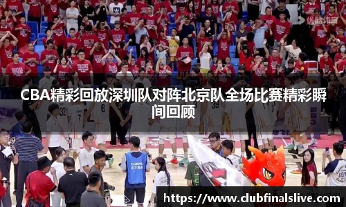 CBA精彩回放深圳队对阵北京队全场比赛精彩瞬间回顾