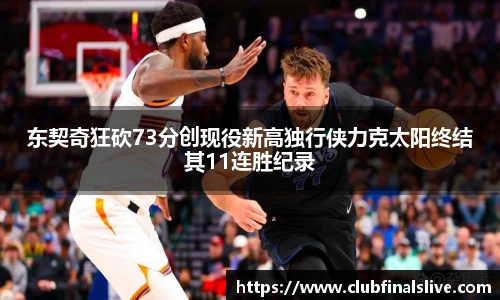 东契奇狂砍73分创现役新高独行侠力克太阳终结其11连胜纪录